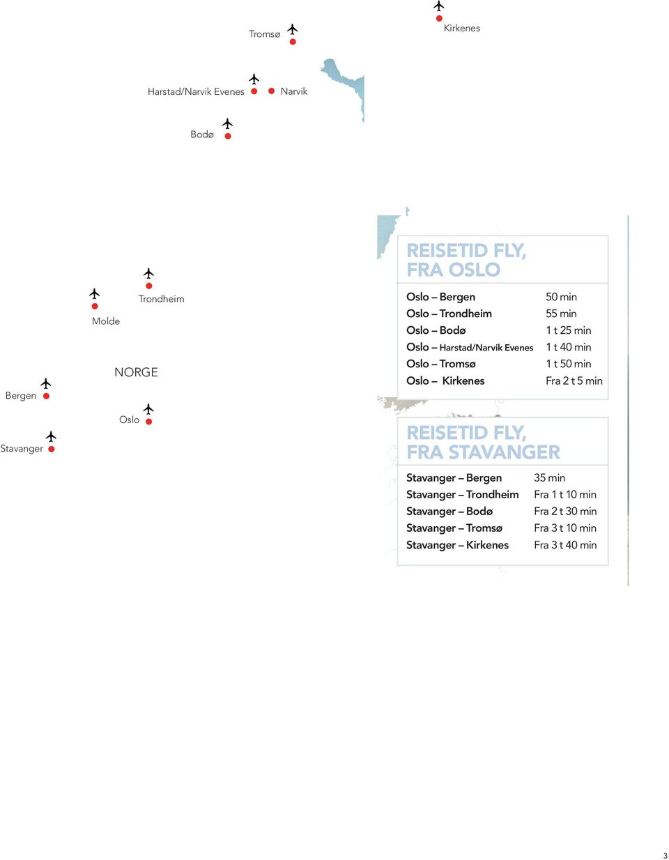 t 25 min 1 t 40 min 1 t 50 min Fra 2 t 5 min Stavanger Oslo REISETID FLY, FRA STAVANGER Stavanger Bergen Stavanger Trondheim