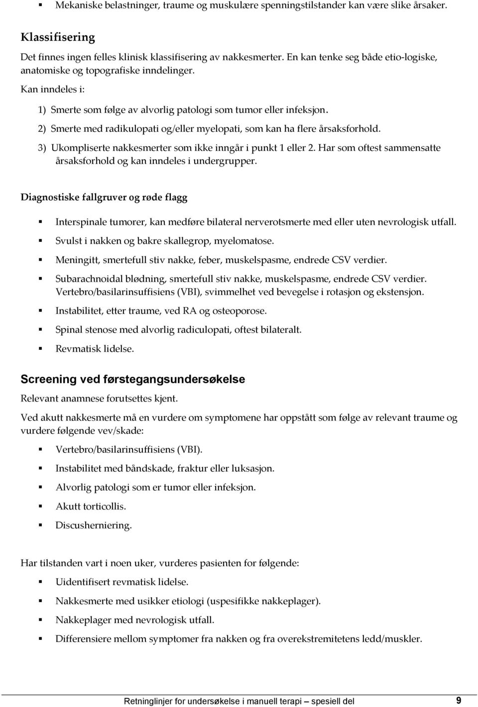 2) Smerte med radikulopati og/eller myelopati, som kan ha flere årsaksforhold. 3) Ukompliserte nakkesmerter som ikke inngår i punkt 1 eller 2.