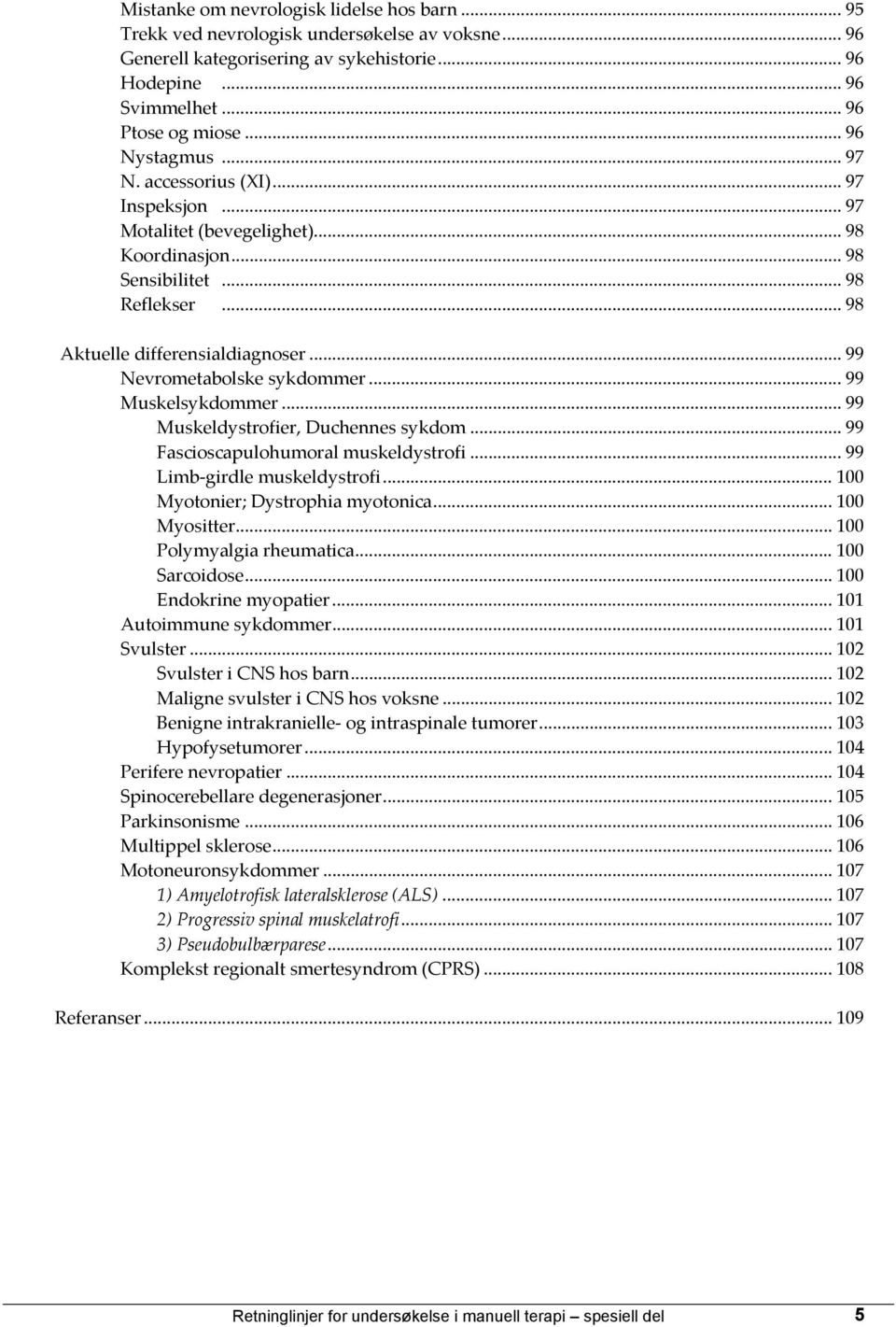 .. 99 Nevrometabolske sykdommer... 99 Muskelsykdommer... 99 Muskeldystrofier, Duchennes sykdom... 99 Fascioscapulohumoral muskeldystrofi... 99 Limb-girdle muskeldystrofi.