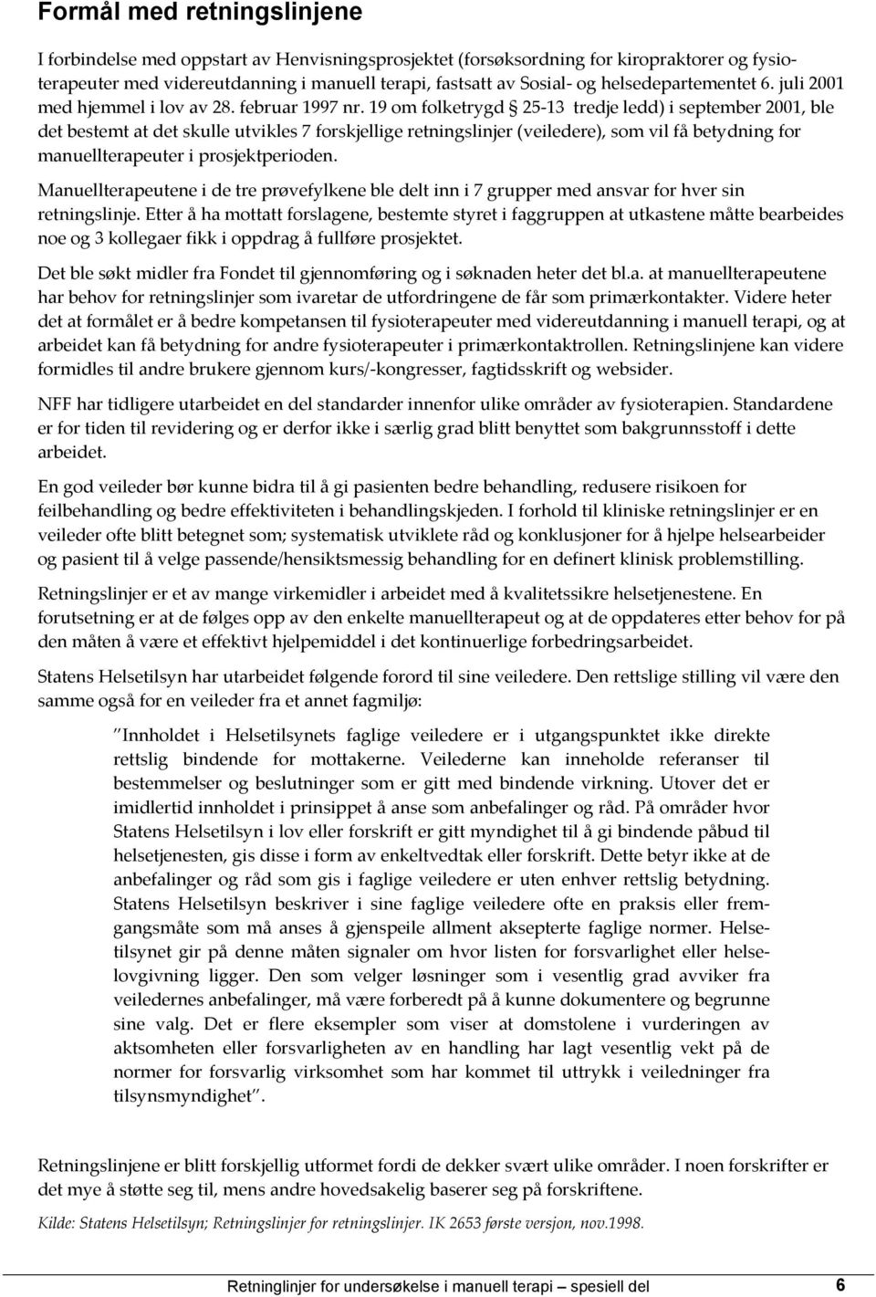 19 om folketrygd 25-13 tredje ledd) i september 2001, ble det bestemt at det skulle utvikles 7 forskjellige retningslinjer (veiledere), som vil få betydning for manuellterapeuter i prosjektperioden.