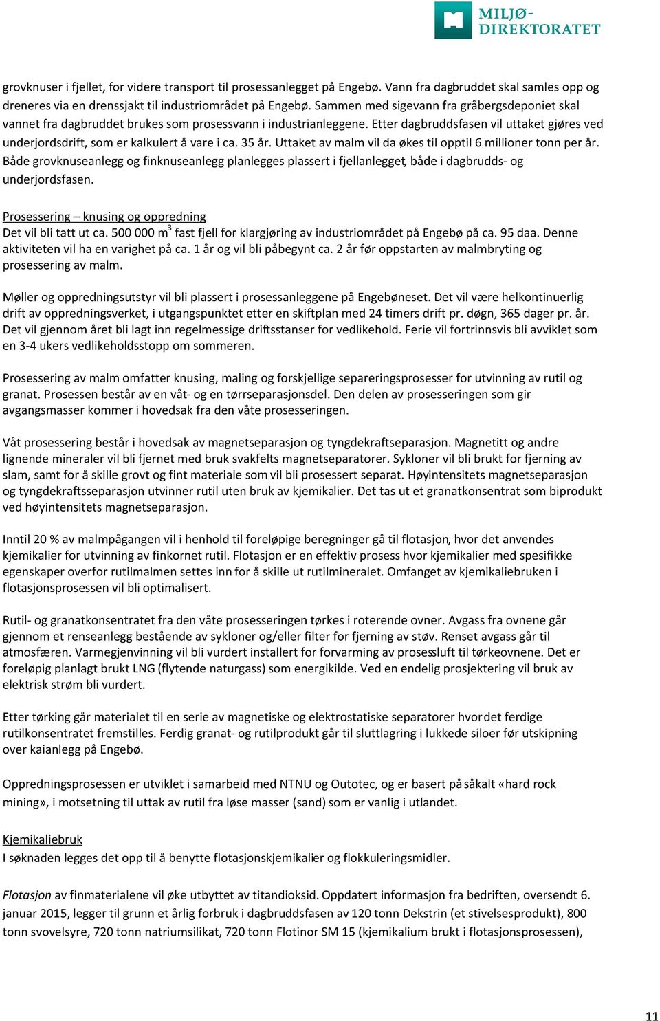 Etter dagbruddsfasen vil uttaket gjøres ved underjordsdrift, som er kalkulert å vare i ca. 35 år. Uttaket av malm vil da økes til opptil 6 millioner tonn per år.