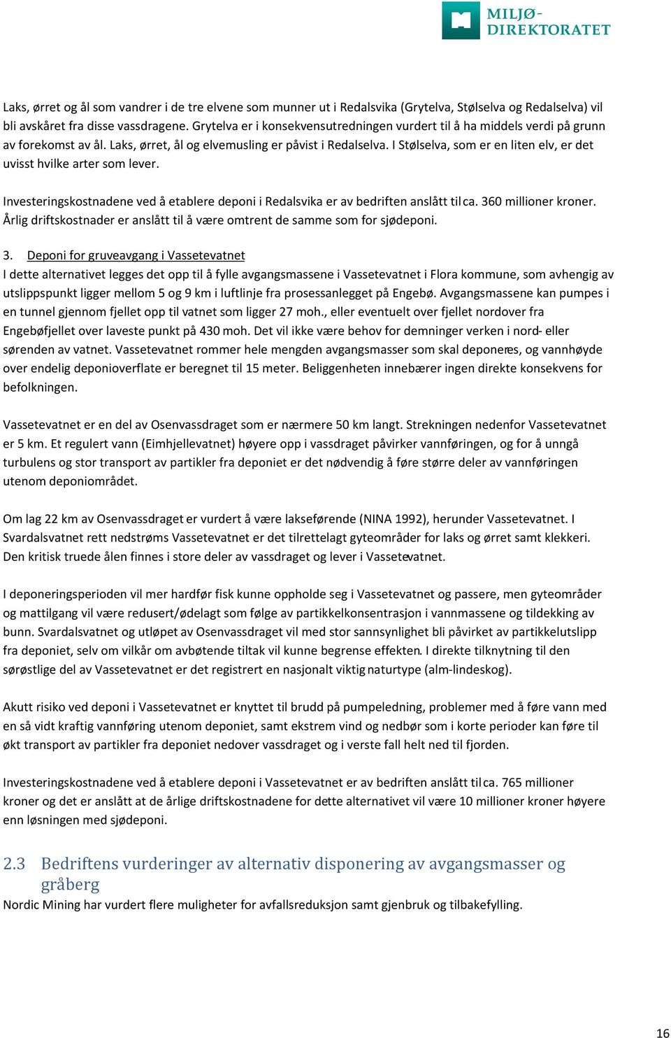 I Stølselva, som er en liten elv, er det uvisst hvilke arter som lever. Investeringskostnadene ved å etablere deponi i Redalsvika er av bedriften anslått til ca. 360 millioner kroner.