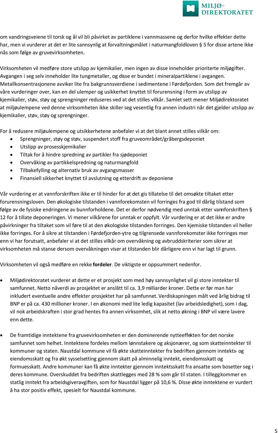 Avgangen i seg selv inneholder lite tungmetaller, og disse er bundet i mineralpartiklene i avgangen. Metallkonsentrasjonene avviker lite fra bakgrunnsverdiene i sedimentene i Førdefjorden.