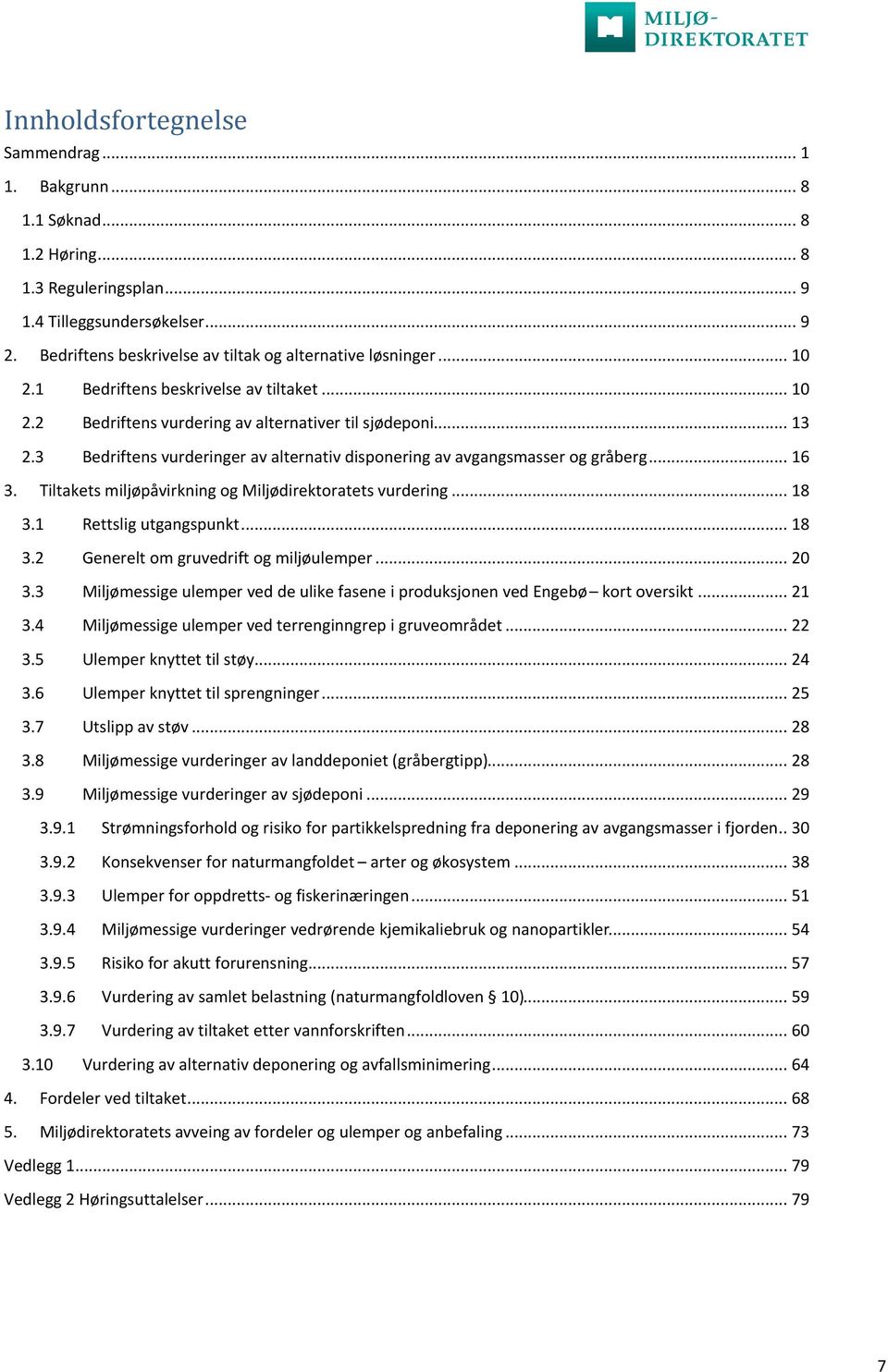 3 Bedriftens vurderinger av alternativ disponering av avgangsmasser og gråberg... 16 3. Tiltakets miljøpåvirkning og Miljødirektoratets vurdering... 18 3.1 Rettslig utgangspunkt... 18 3.2 Generelt om gruvedrift og miljøulemper.