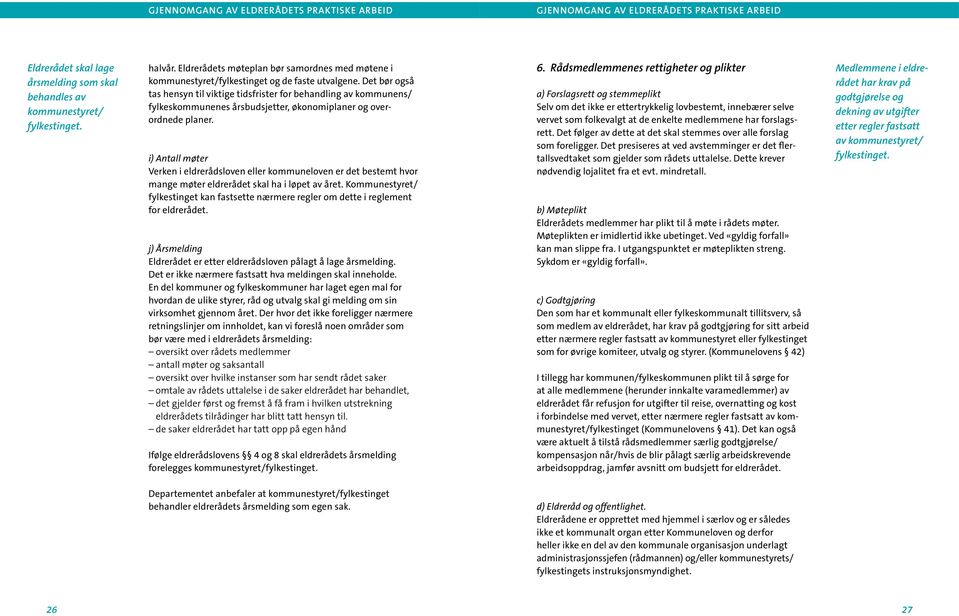 Det bør også tas hensyn til viktige tidsfrister for behandling av kommunens/ fylkes kommunenes årsbudsjetter, økonomiplaner og overordnede planer.