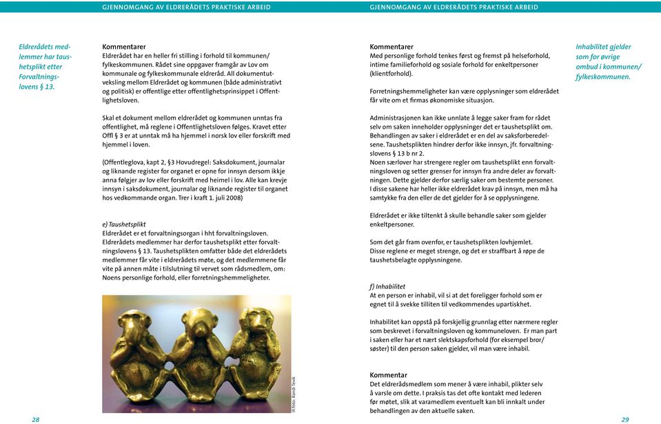 All dokumentutveksling mellom Eldrerådet og kommunen (både administrativt og politisk) er offentlige etter offentlighetsprinsippet i Offentlighetsloven.