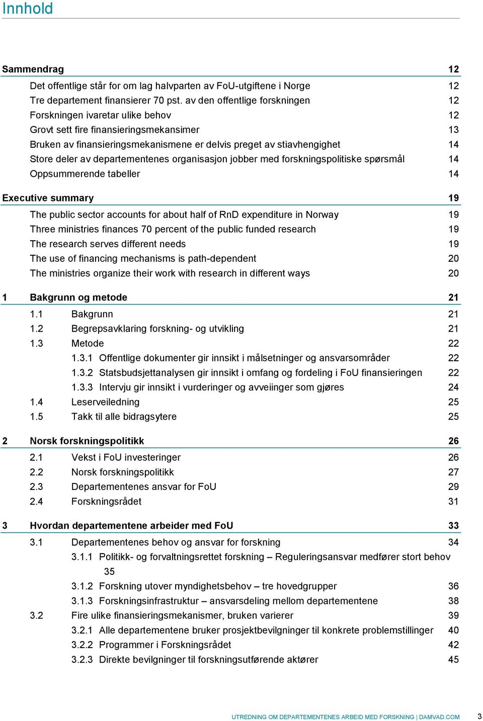 departementenes organisasjon jobber med forskningspolitiske spørsmål 14 Oppsummerende tabeller 14 Executive summary 19 The public sector accounts for about half of RnD expenditure in Norway 19 Three