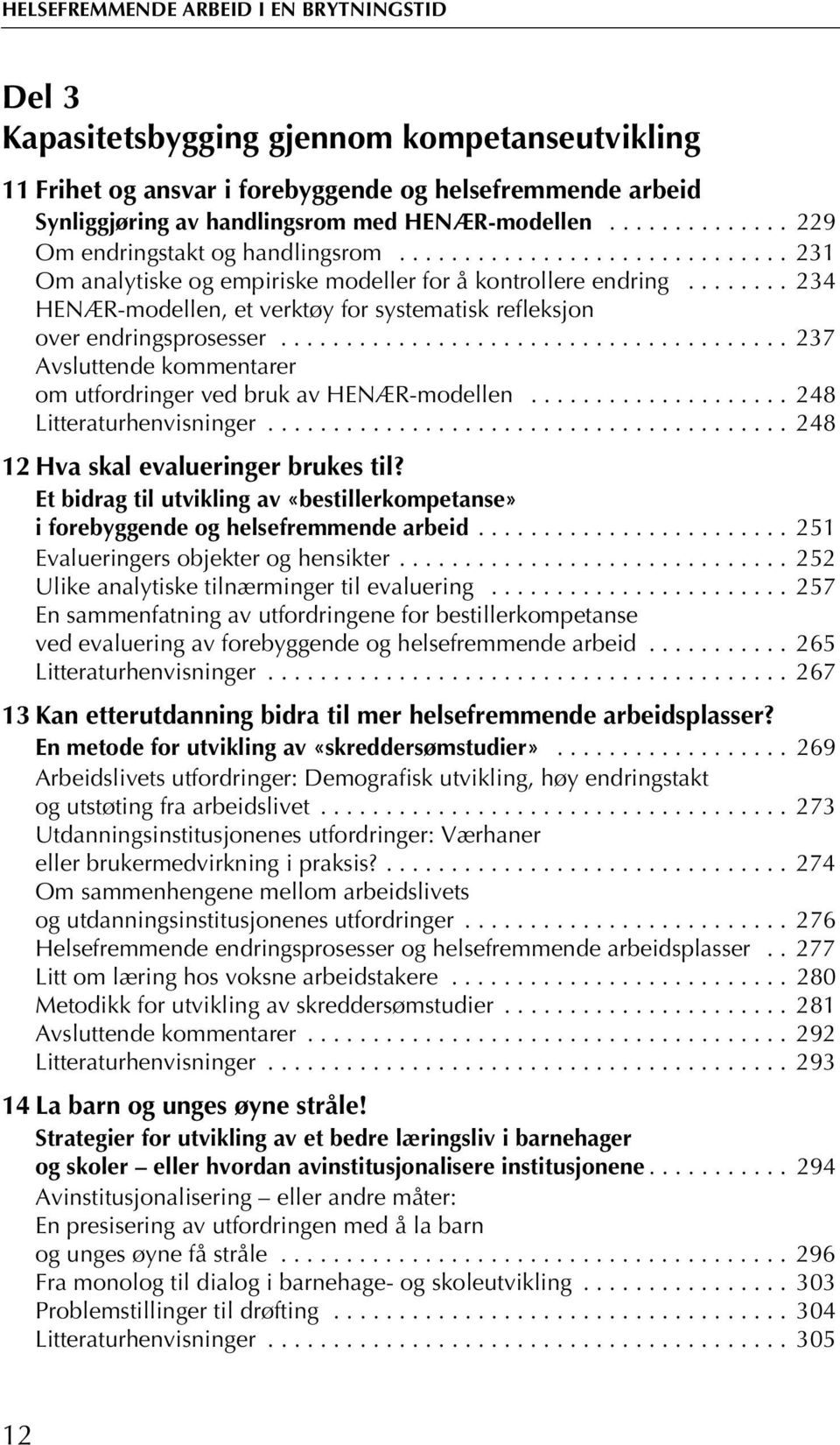 ....... 234 HENÆR-modellen, et verktøy for systematisk refleksjon over endringsprosesser....................................... 237 Avsluttende kommentarer om utfordringer ved bruk av HENÆR-modellen.