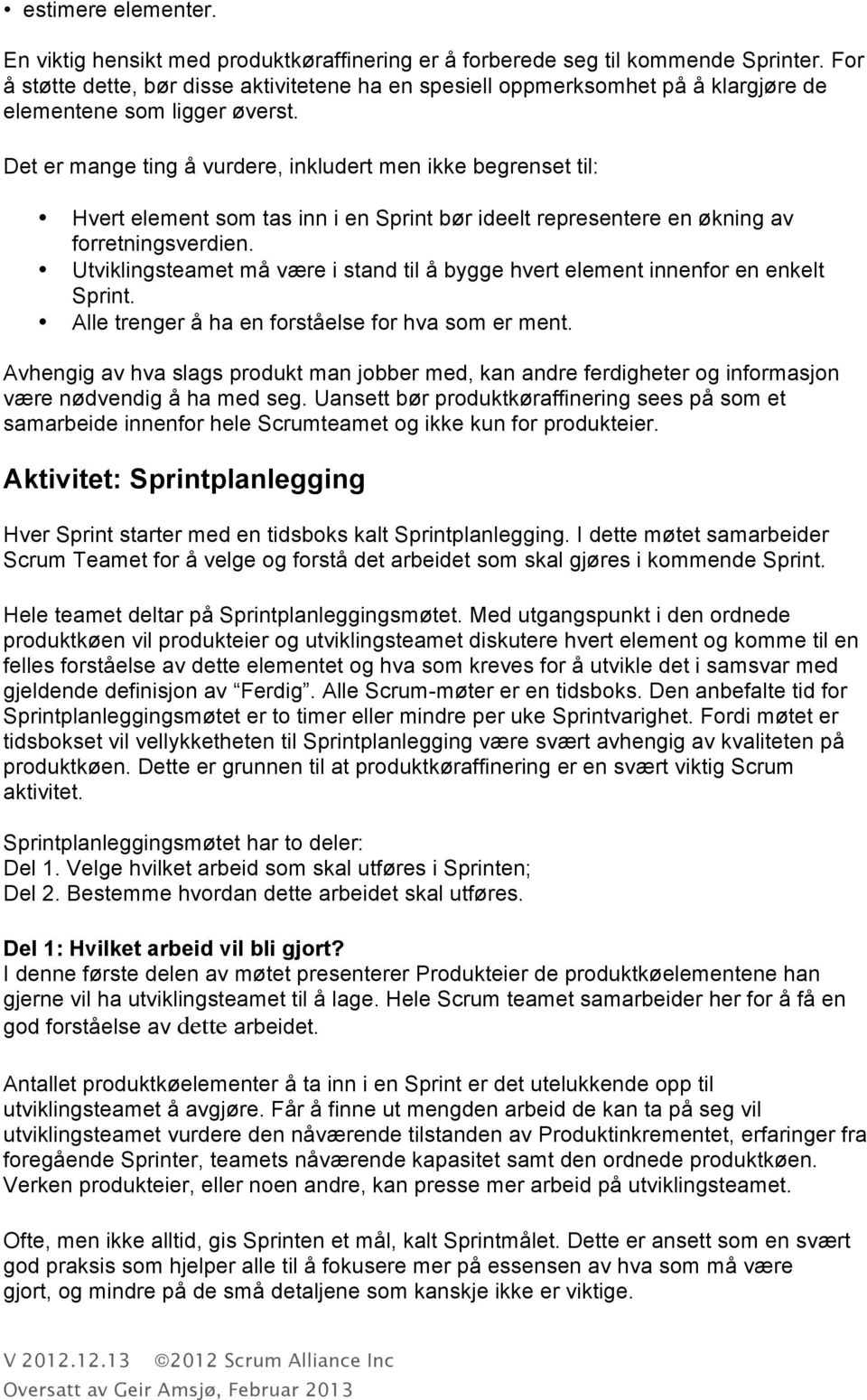 Det er mange ting å vurdere, inkludert men ikke begrenset til: Hvert element som tas inn i en Sprint bør ideelt representere en økning av forretningsverdien.