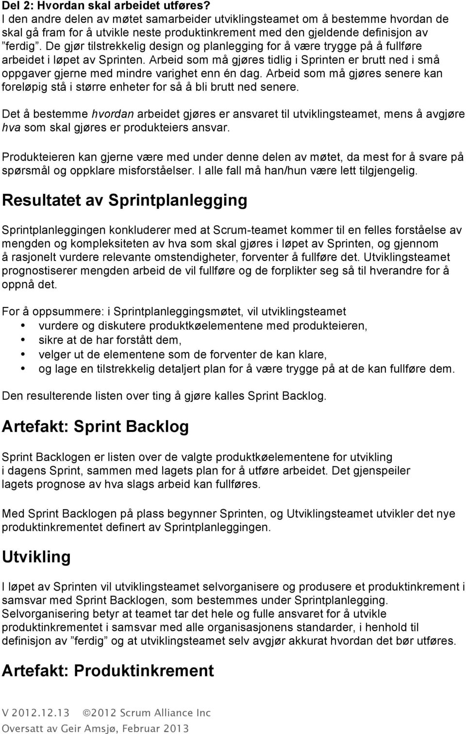 De gjør tilstrekkelig design og planlegging for å være trygge på å fullføre arbeidet i løpet av Sprinten.