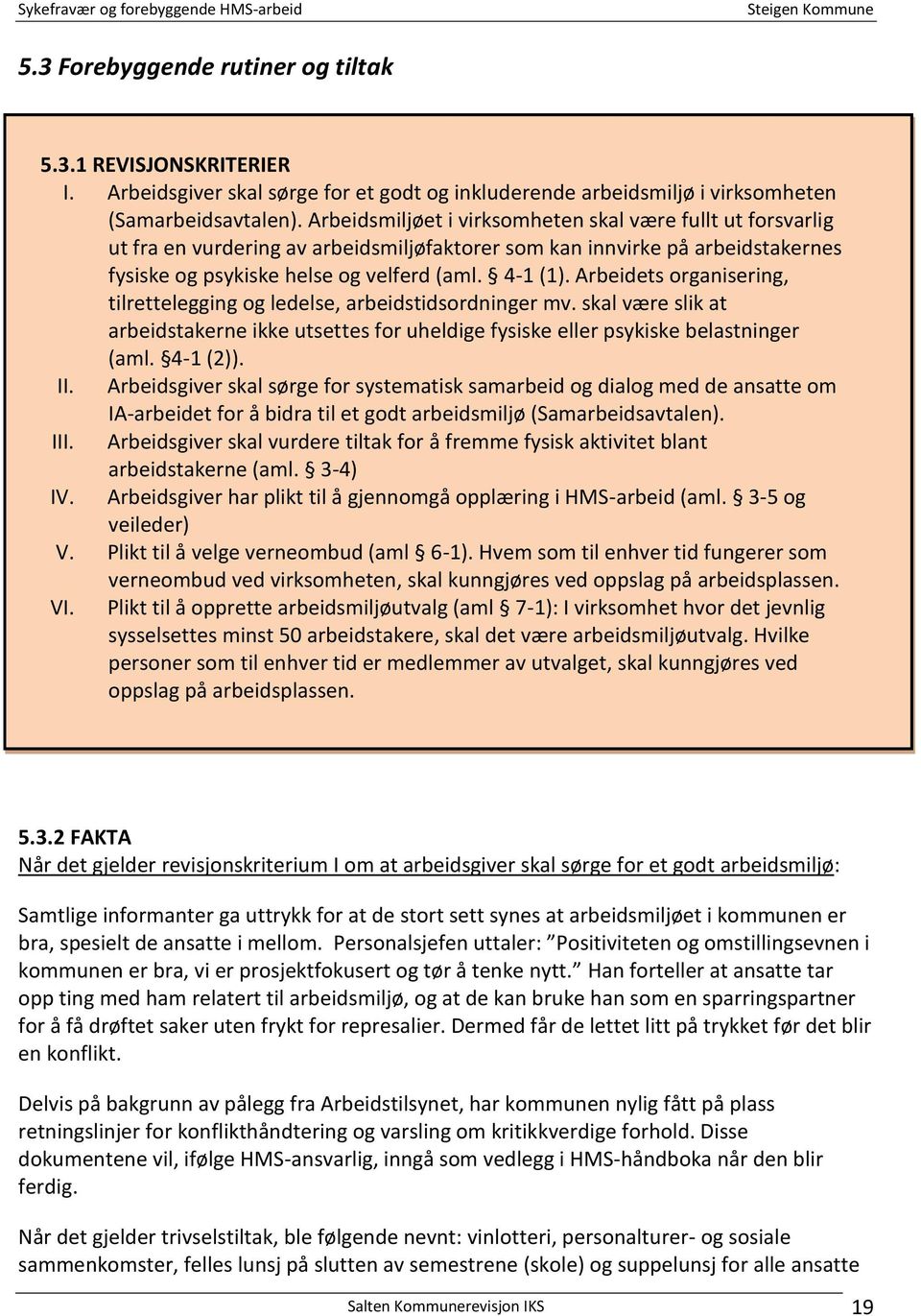 Arbeidets organisering, tilrettelegging og ledelse, arbeidstidsordninger mv. skal være slik at arbeidstakerne ikke utsettes for uheldige fysiske eller psykiske belastninger (aml. 4-1 (2)). II.