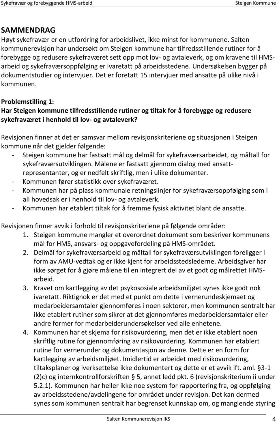 sykefraværsoppfølging er ivaretatt på arbeidsstedene. Undersøkelsen bygger på dokumentstudier og intervjuer. Det er foretatt 15 intervjuer med ansatte på ulike nivå i kommunen.