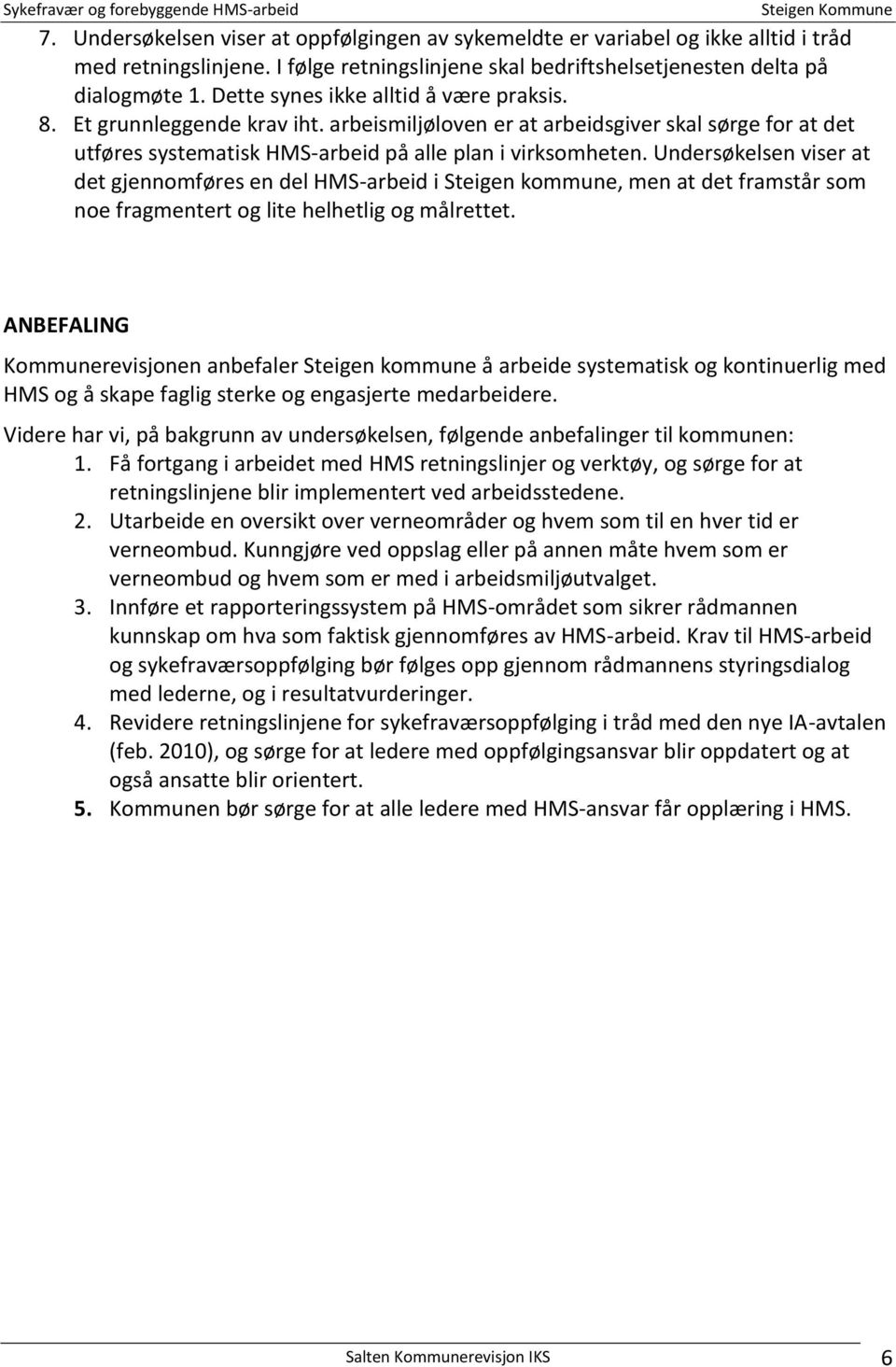 Undersøkelsen viser at det gjennomføres en del HMS-arbeid i Steigen kommune, men at det framstår som noe fragmentert og lite helhetlig og målrettet.