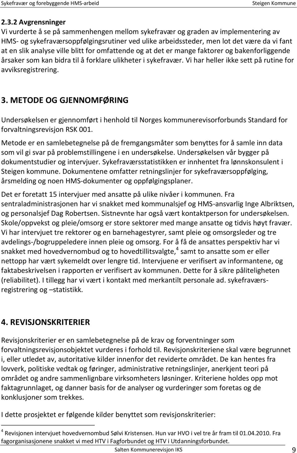 Vi har heller ikke sett på rutine for avviksregistrering. 3. METODE OG GJENNOMFØRING Undersøkelsen er gjennomført i henhold til Norges kommunerevisorforbunds Standard for forvaltningsrevisjon RSK 001.