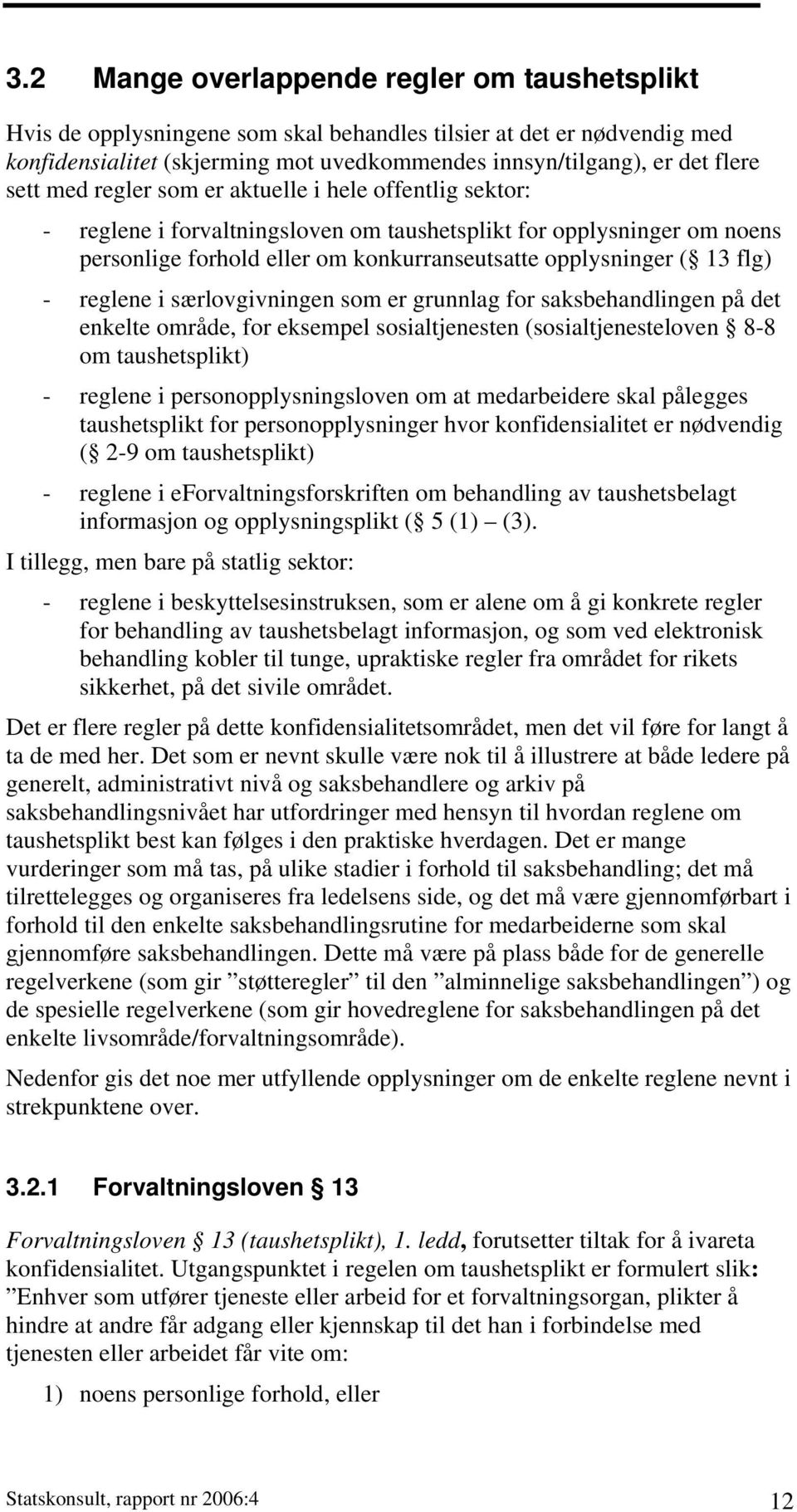 - reglene i særlovgivningen som er grunnlag for saksbehandlingen på det enkelte område, for eksempel sosialtjenesten (sosialtjenesteloven 8-8 om taushetsplikt) - reglene i personopplysningsloven om