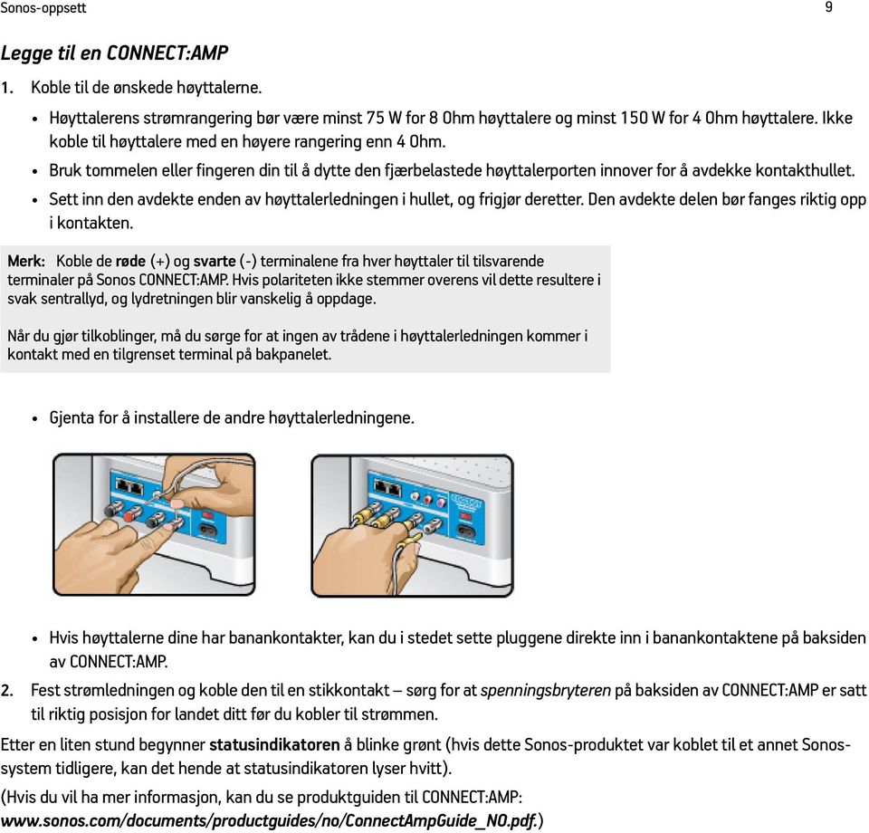 Sett inn den avdekte enden av høyttalerledningen i hullet, og frigjør deretter. Den avdekte delen bør fanges riktig opp i kontakten.