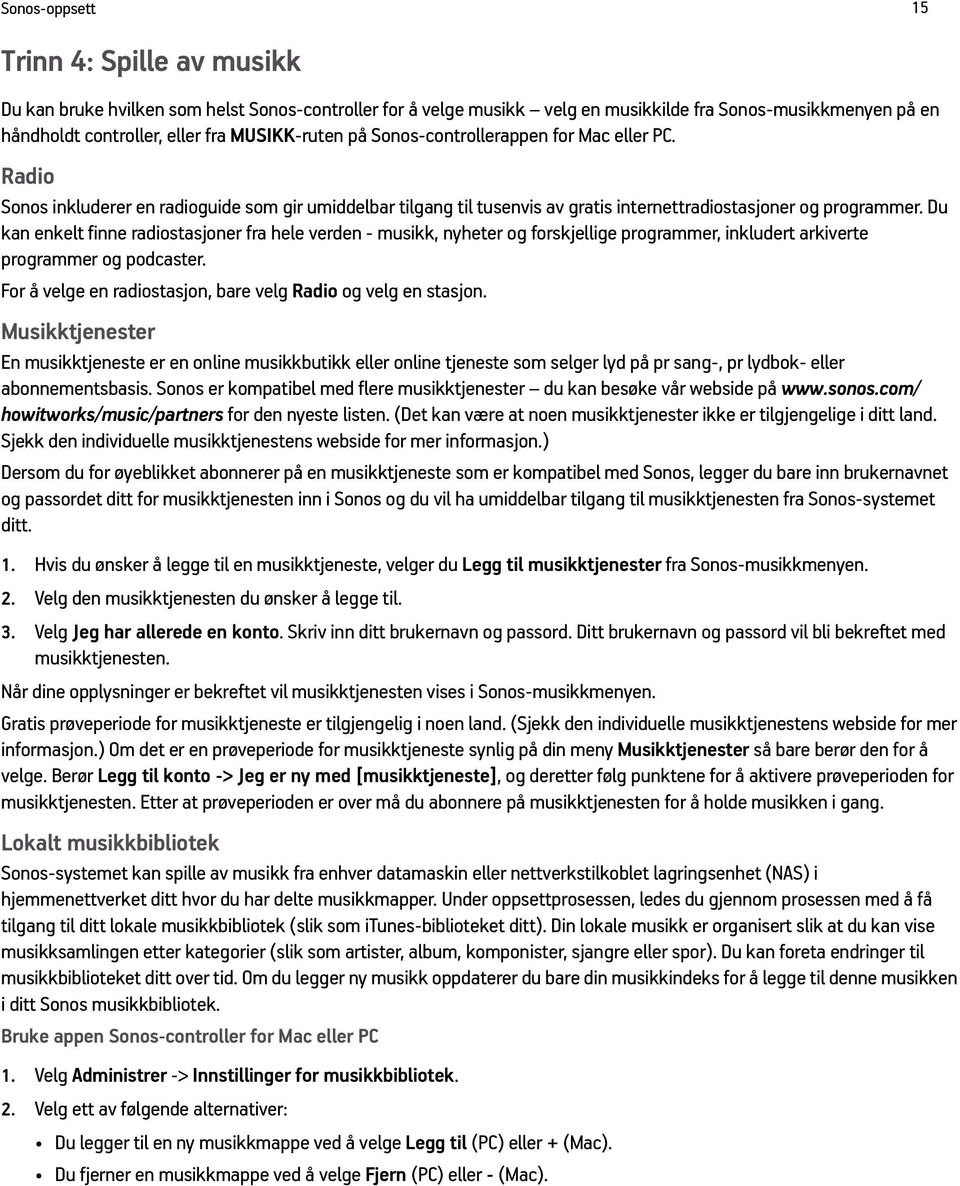 Du kan enkelt finne radiostasjoner fra hele verden - musikk, nyheter og forskjellige programmer, inkludert arkiverte programmer og podcaster.