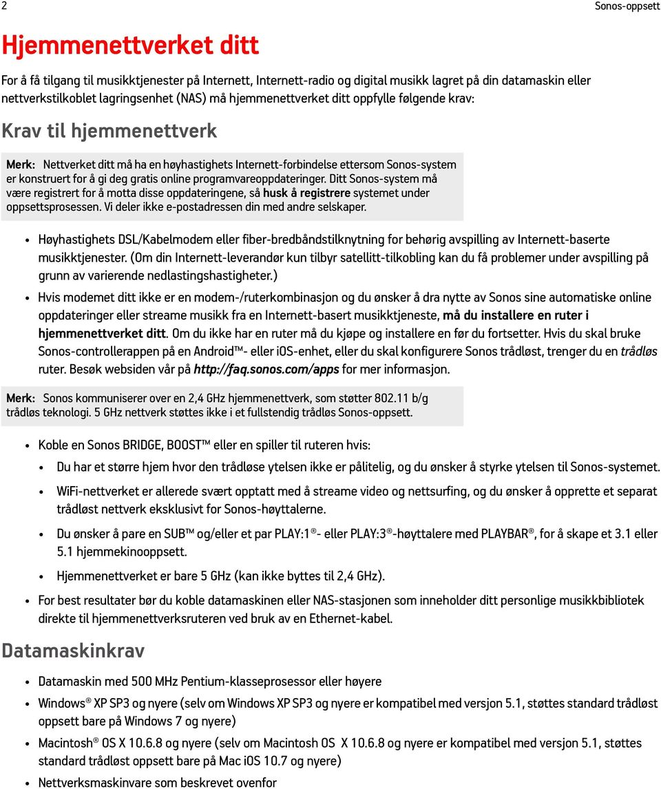 programvareoppdateringer. Ditt Sonos-system må være registrert for å motta disse oppdateringene, så husk å registrere systemet under oppsettsprosessen.