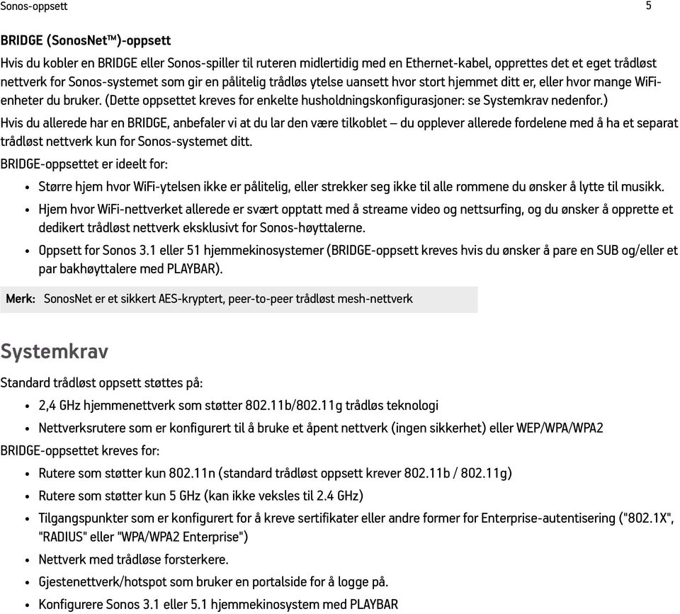 ) Hvis du allerede har en BRIDGE, anbefaler vi at du lar den være tilkoblet du opplever allerede fordelene med å ha et separat trådløst nettverk kun for Sonos-systemet ditt.