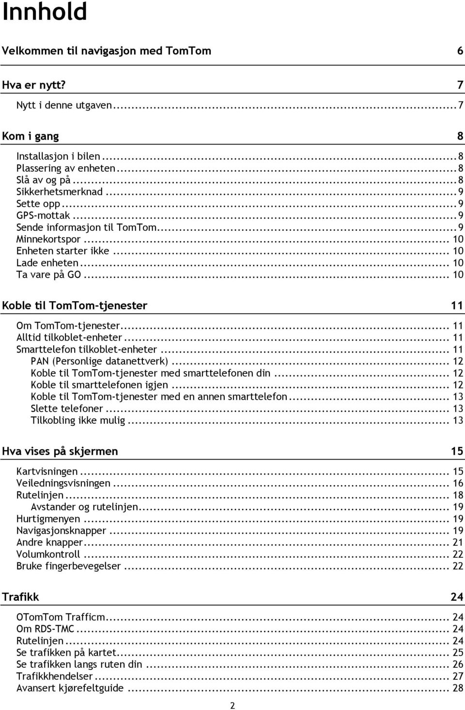 .. 10 Koble til TomTom-tjenester 11 Om TomTom-tjenester... 11 Alltid tilkoblet-enheter... 11 Smarttelefon tilkoblet-enheter... 11 PAN (Personlige datanettverk).