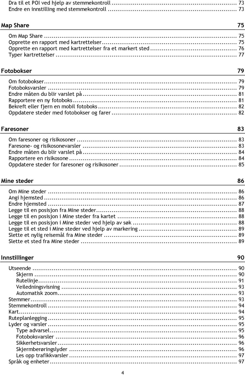 .. 81 Rapportere en ny fotoboks... 81 Bekreft eller fjern en mobil fotoboks... 82 Oppdatere steder med fotobokser og farer... 82 Faresoner 83 Om faresoner og risikosoner.