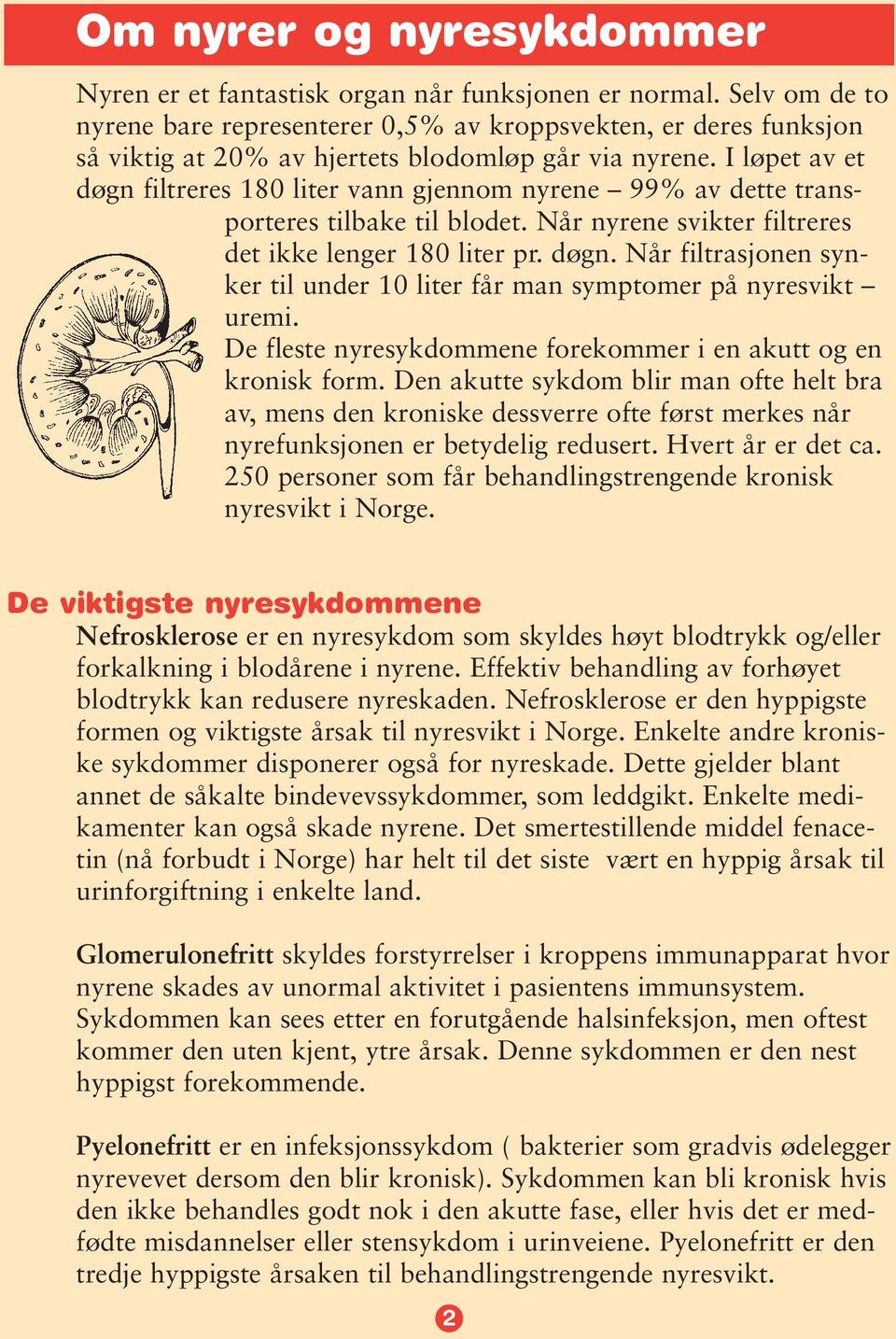 I løpet av et døgn filtreres 180 liter vann gjennom nyrene 99% av dette transporteres tilbake til blodet. Når nyrene svikter filtreres det ikke lenger 180 liter pr. døgn. Når filtrasjonen synker til under 10 liter får man symptomer på nyresvikt uremi.