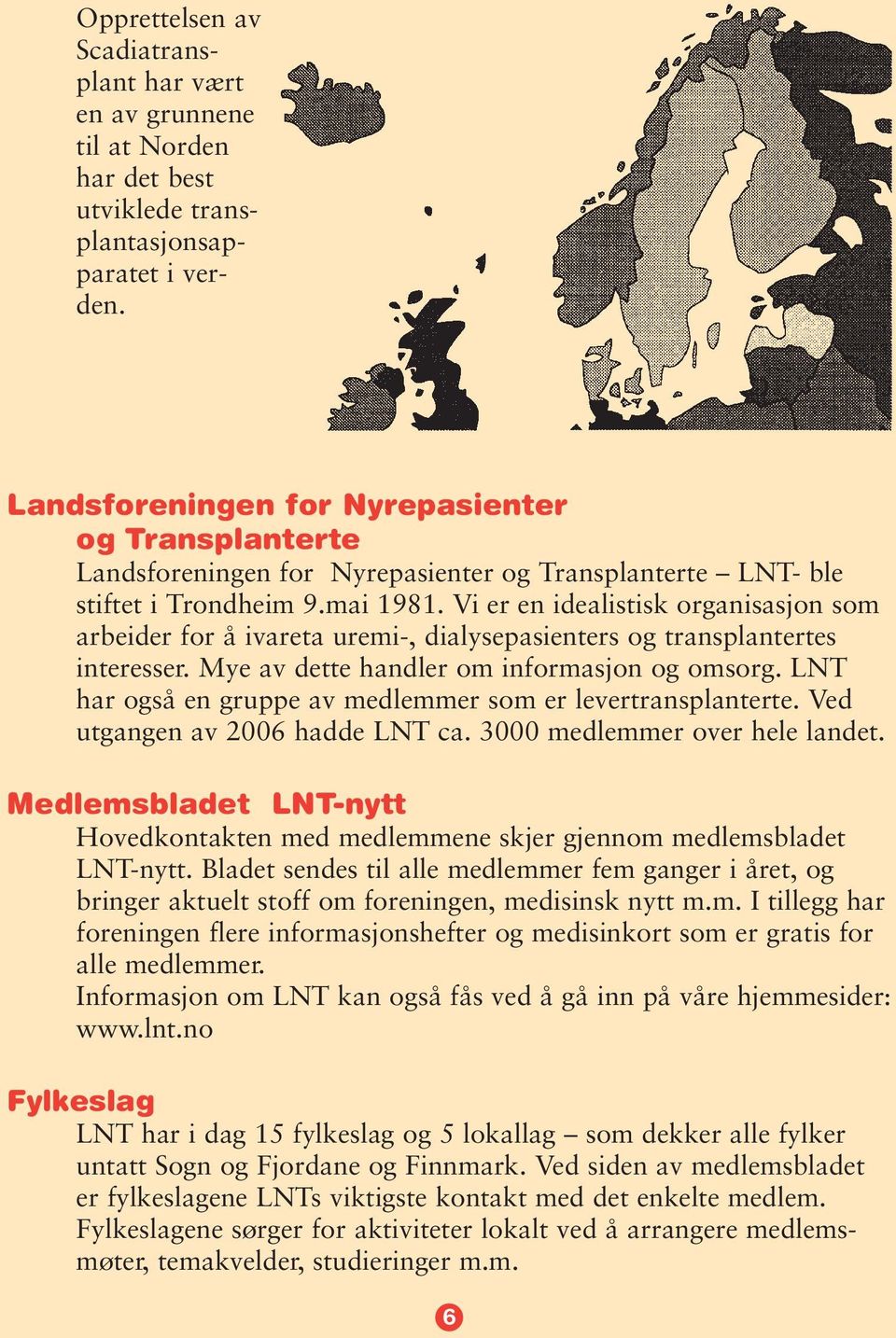 Vi er en idealistisk organisasjon som arbeider for å ivareta uremi-, dialysepasienters og transplantertes interesser. Mye av dette handler om informasjon og omsorg.