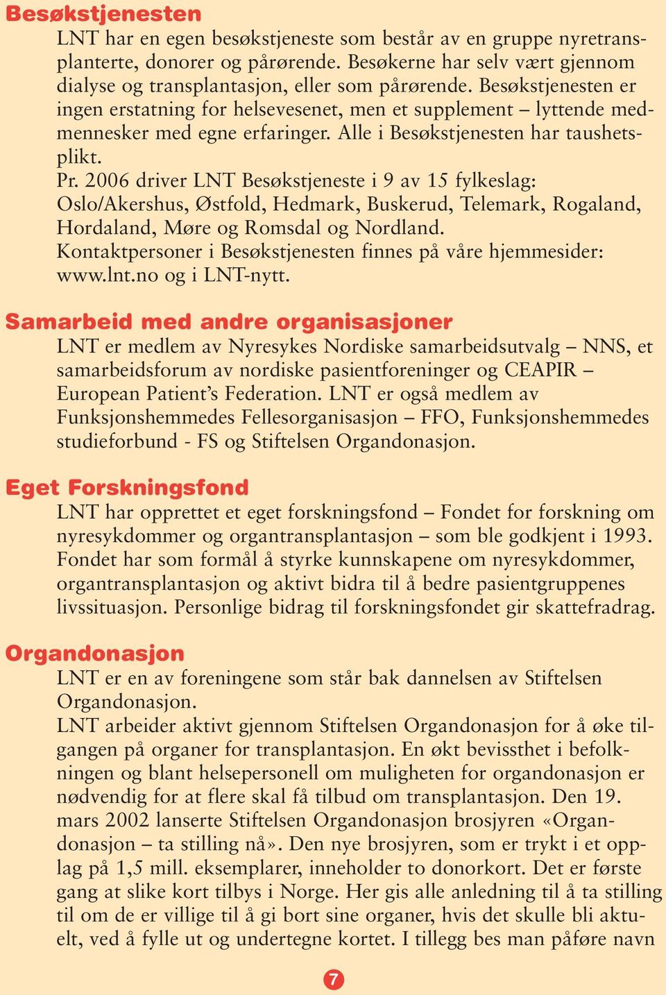 2006 driver LNT Besøkstjeneste i 9 av 15 fylkeslag: Oslo/Akershus, Østfold, Hedmark, Buskerud, Telemark, Rogaland, Hordaland, Møre og Romsdal og Nordland.