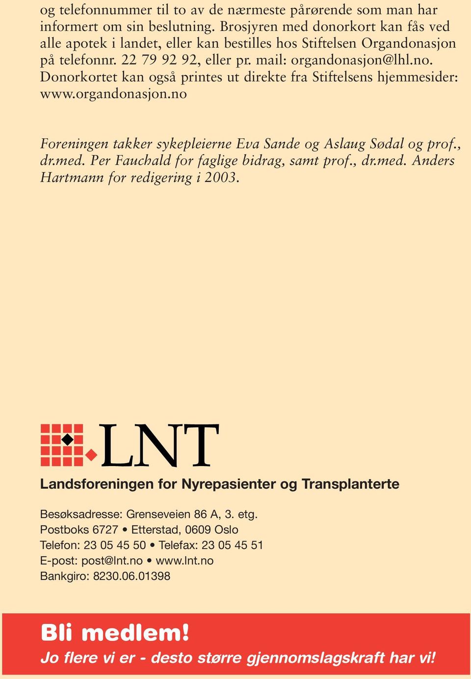 organdonasjon.no Foreningen takker sykepleierne Eva Sande og Aslaug Sødal og prof., dr.med. Per Fauchald for faglige bidrag, samt prof., dr.med. Anders Hartmann for redigering i 2003.