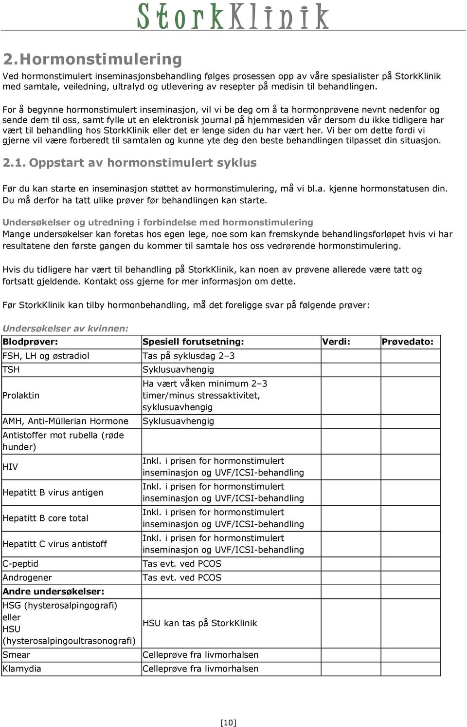 For å begynne hormonstimulert inseminasjon, vil vi be deg om å ta hormonprøvene nevnt nedenfor og sende dem til oss, samt fylle ut en elektronisk journal på hjemmesiden vår dersom du ikke tidligere