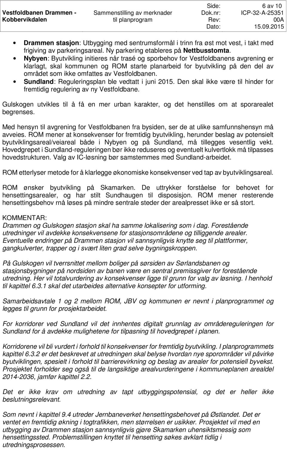 Vestfoldbanen. Sundland: Reguleringsplan ble vedtatt i juni 2015. Den skal ikke være til hinder for fremtidig regulering av ny Vestfoldbane.