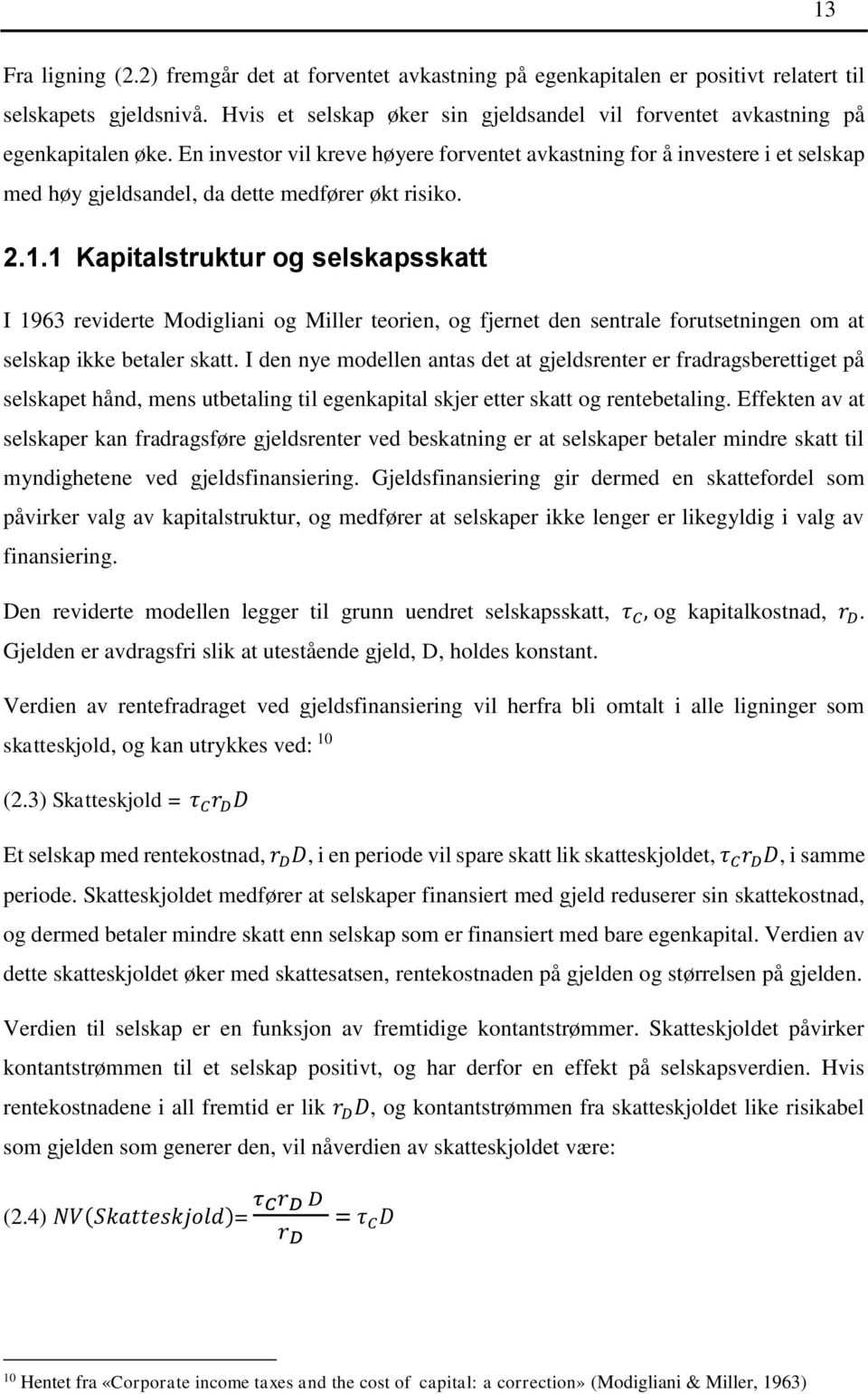 En investor vil kreve høyere forventet avkastning for å investere i et selskap med høy gjeldsandel, da dette medfører økt risiko. 2.1.