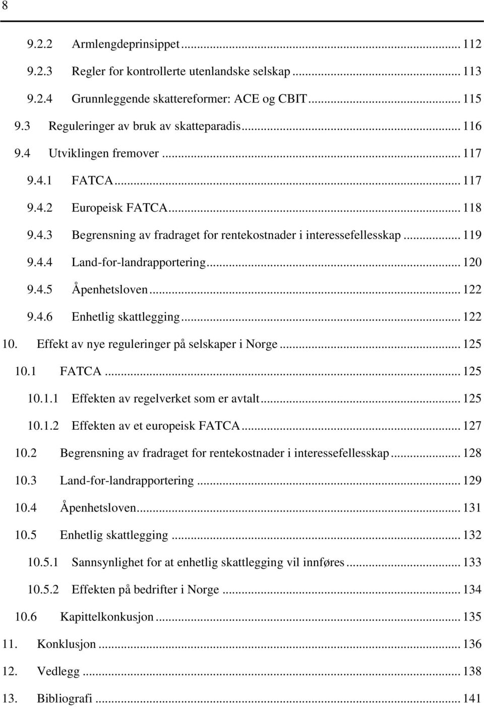 .. 122 9.4.6 Enhetlig skattlegging... 122 10. Effekt av nye reguleringer på selskaper i Norge... 125 10.1 FATCA... 125 10.1.1 Effekten av regelverket som er avtalt... 125 10.1.2 Effekten av et europeisk FATCA.