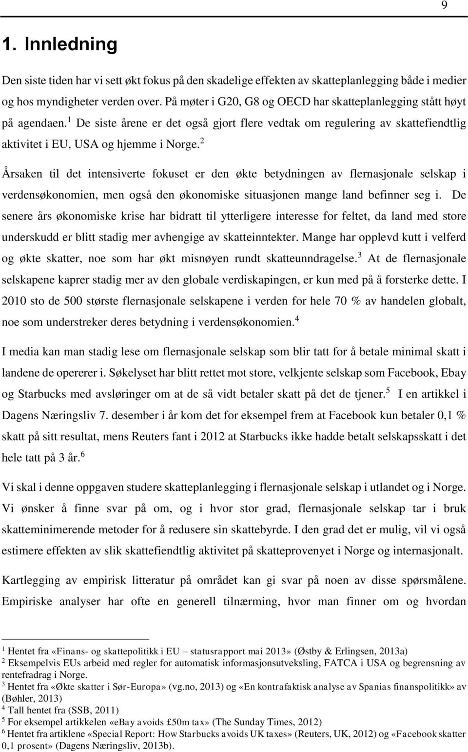 2 Årsaken til det intensiverte fokuset er den økte betydningen av flernasjonale selskap i verdensøkonomien, men også den økonomiske situasjonen mange land befinner seg i.