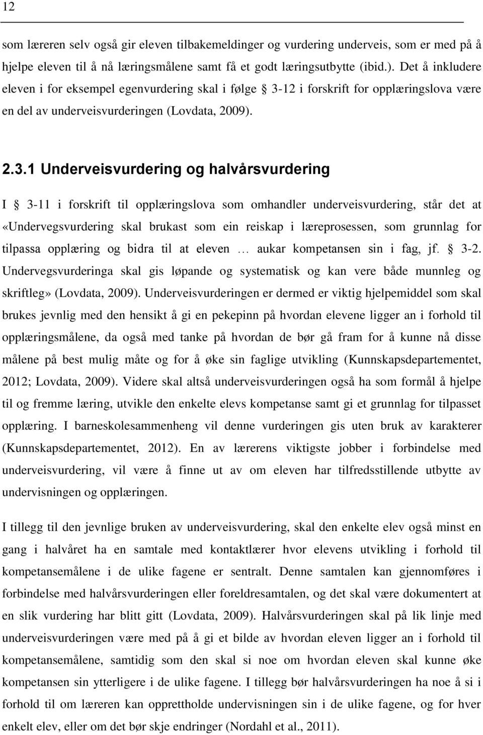 12 i forskrift for opplæringslova være en del av underveisvurderingen (Lovdata, 2009). 2.3.