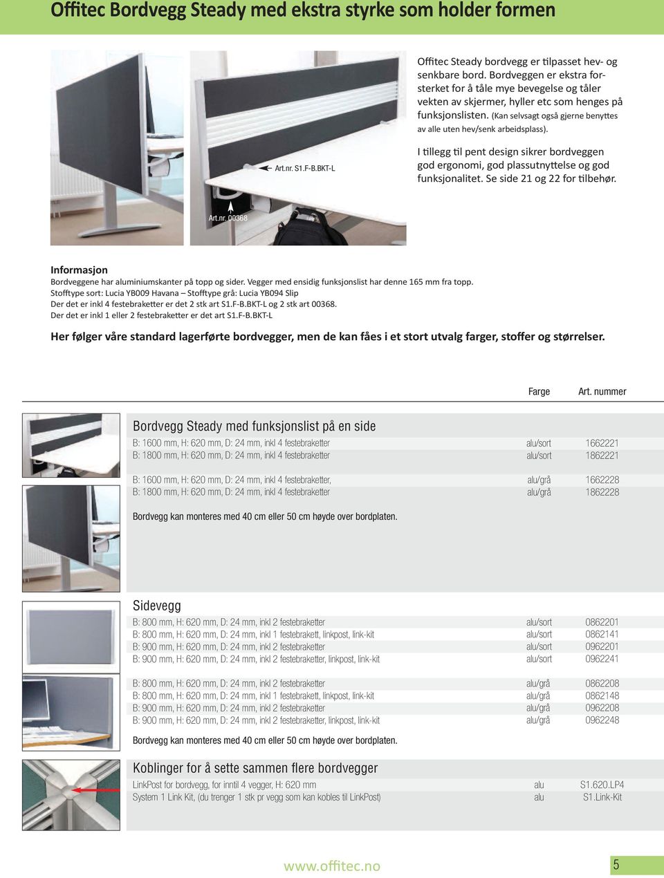 Art.nr. S1.F-B.BKT-L I tillegg til pent design sikrer bordveggen god ergonomi, god plassutnyttelse og god funksjonalitet. Se side 21 og 22 for tilbehør. Art.nr. 00368 Informasjon Bordveggene har aluminiumskanter på topp og sider.