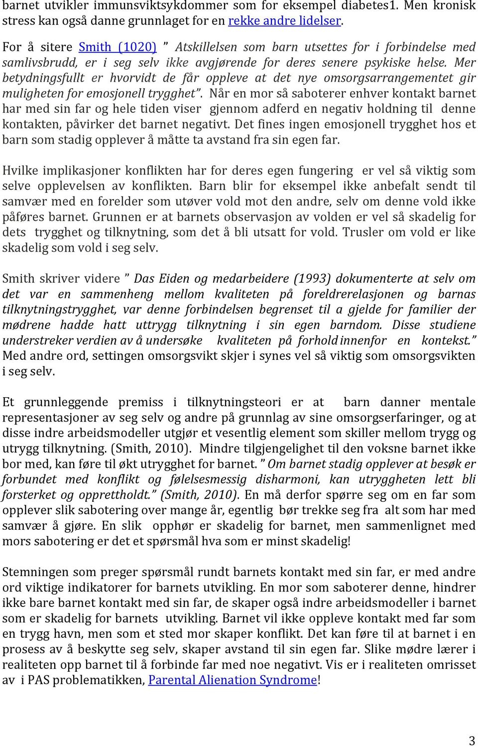 Mer betydningsfullt er hvorvidt de får oppleve at det nye omsorgsarrangementet gir muligheten for emosjonell trygghet.