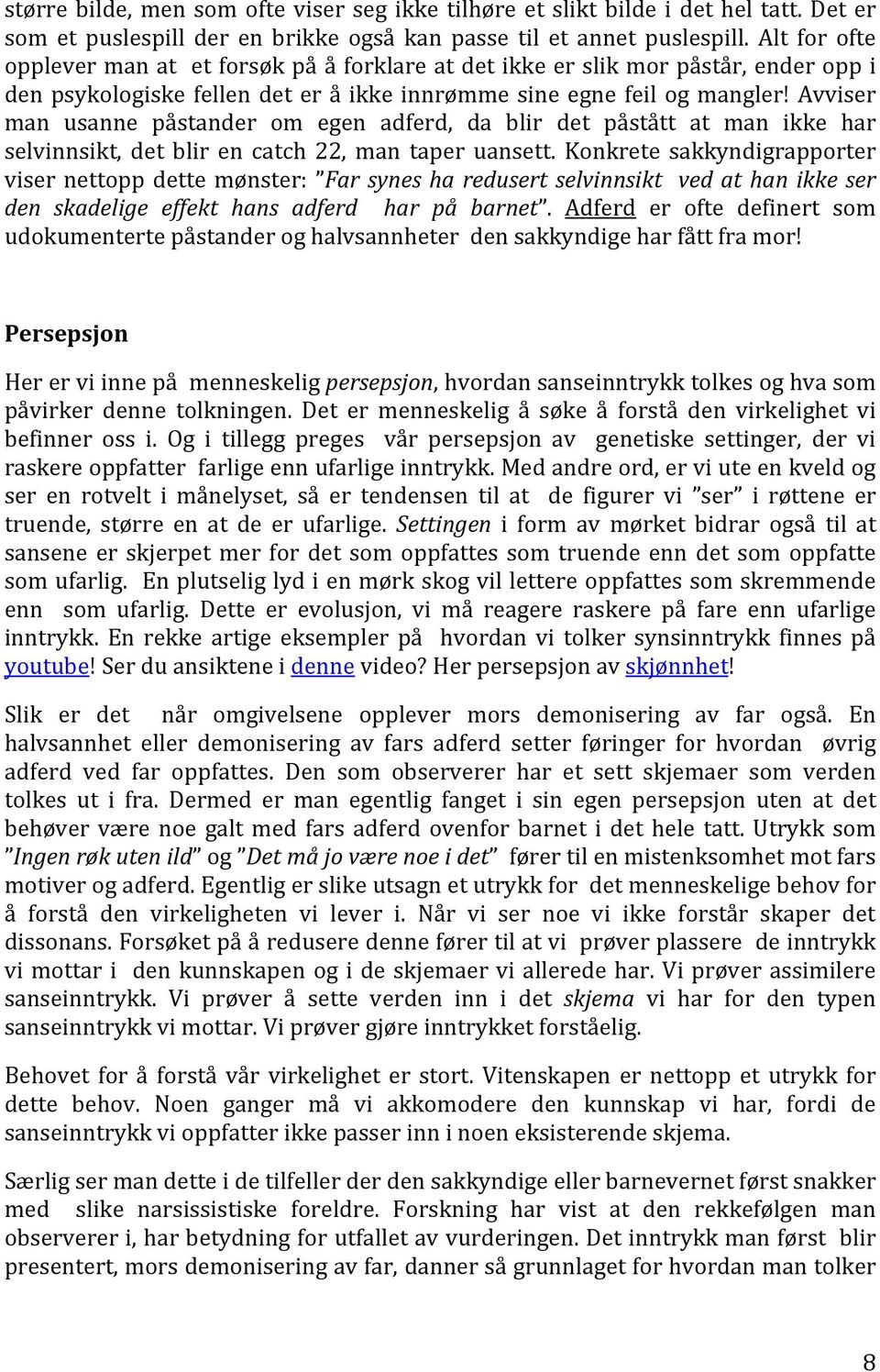 Avviser man usanne påstander om egen adferd, da blir det påstått at man ikke har selvinnsikt, det blir en catch 22, man taper uansett.