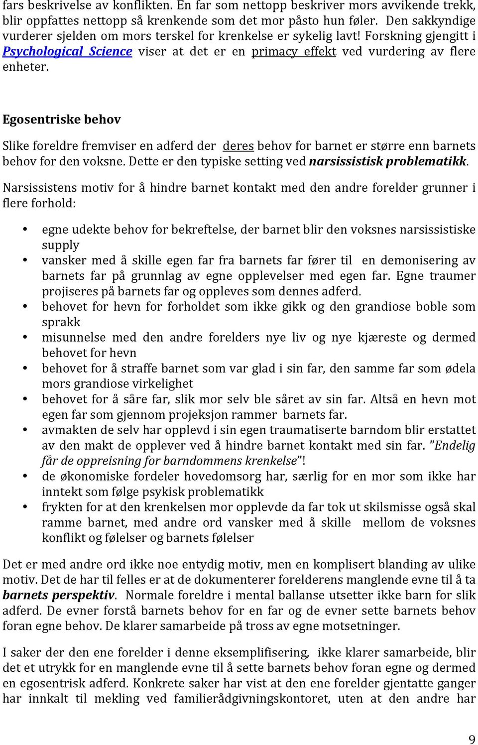 Egosentriske behov Slike foreldre fremviser en adferd der deres behov for barnet er større enn barnets behov for den voksne. Dette er den typiske setting ved narsissistisk problematikk.