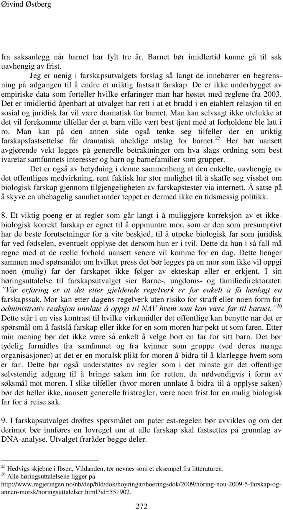 De er ikke underbygget av empiriske data som forteller hvilke erfaringer man har høstet med reglene fra 2003.