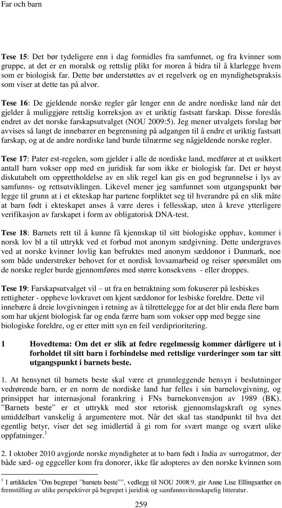Tese 16: De gjeldende norske regler går lenger enn de andre nordiske land når det gjelder å muliggjøre rettslig korreksjon av et uriktig fastsatt farskap.