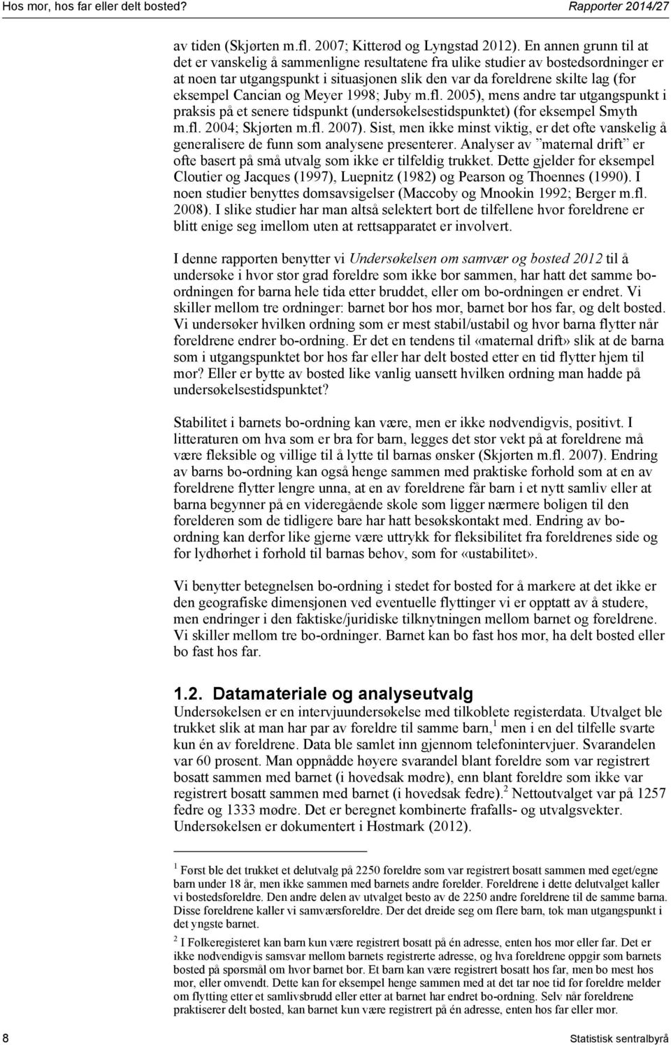 Cancian og Meyer 1998; Juby m.fl. 2005), mens andre tar utgangspunkt i praksis på et senere tidspunkt (undersøkelsestidspunktet) (for eksempel Smyth m.fl. 2004; Skjørten m.fl. 2007).