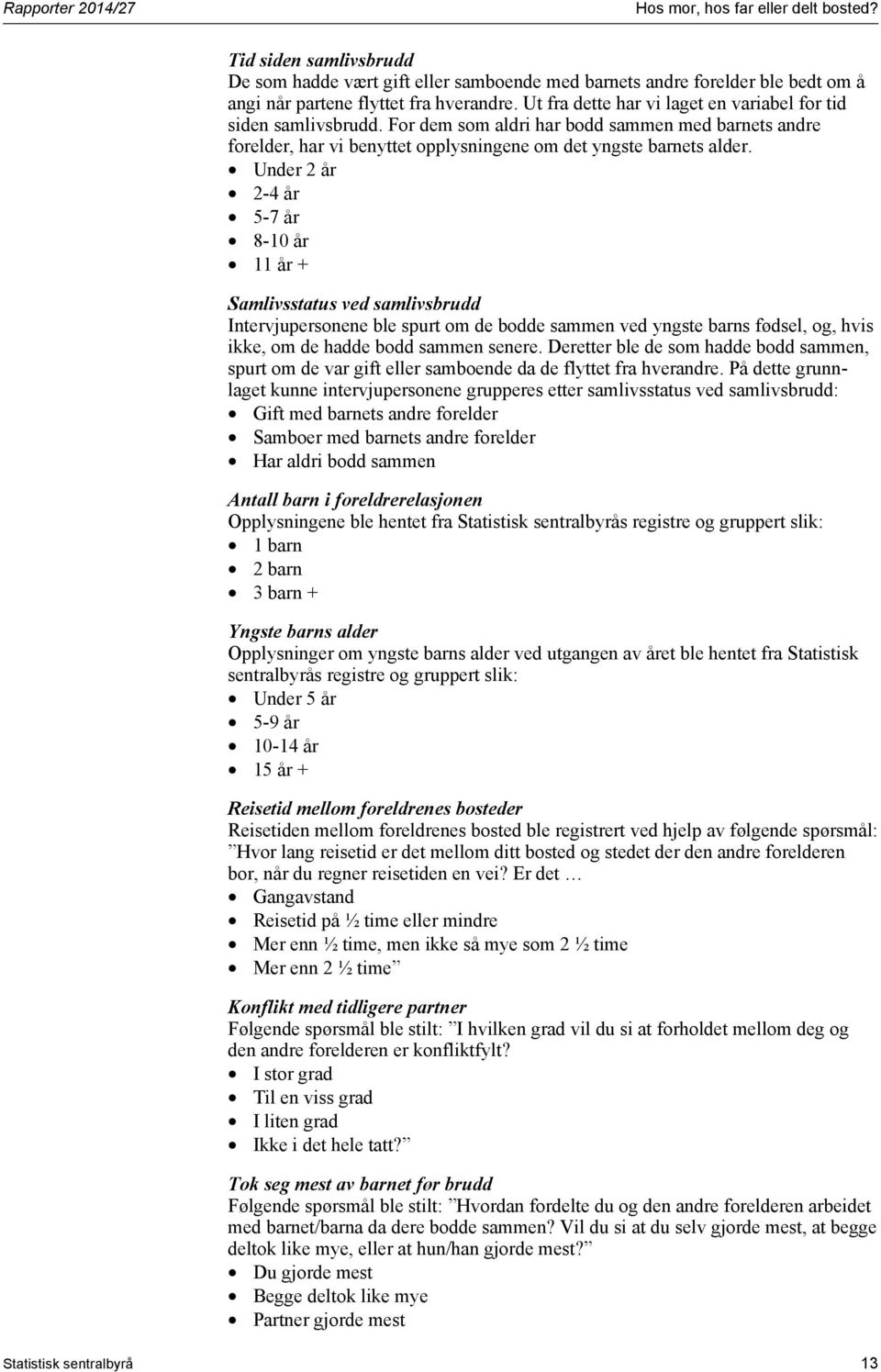 Under 2 år 2-4 år 5-7 år 8-10 år 11 år + Samlivsstatus ved samlivsbrudd Intervjupersonene ble spurt om de bodde sammen ved yngste barns fødsel, og, hvis ikke, om de hadde bodd sammen senere.