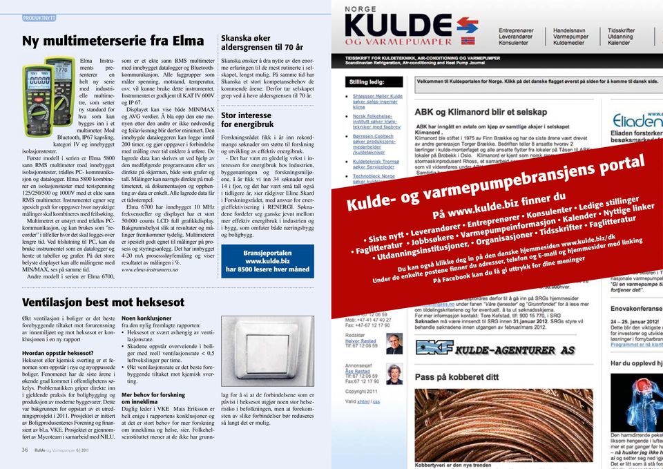 Første modell i serien er Elma 5800 sann RMS multimeter med innebygget isolasjonstester, trådløs PC- kommunikasjon og datalogger.