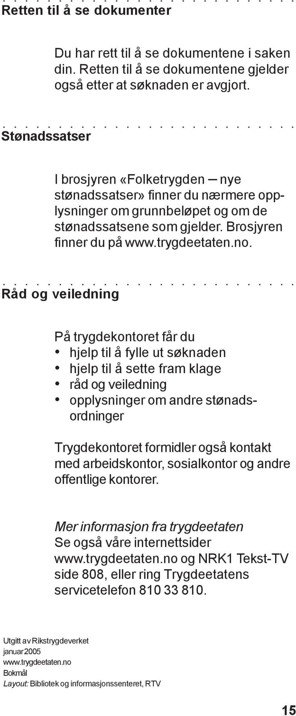 Råd og veiledning På trygdekontoret får du hjelp til å fylle ut søknaden hjelp til å sette fram klage råd og veiledning opplysninger om andre stønadsordninger Trygdekontoret formidler også kontakt