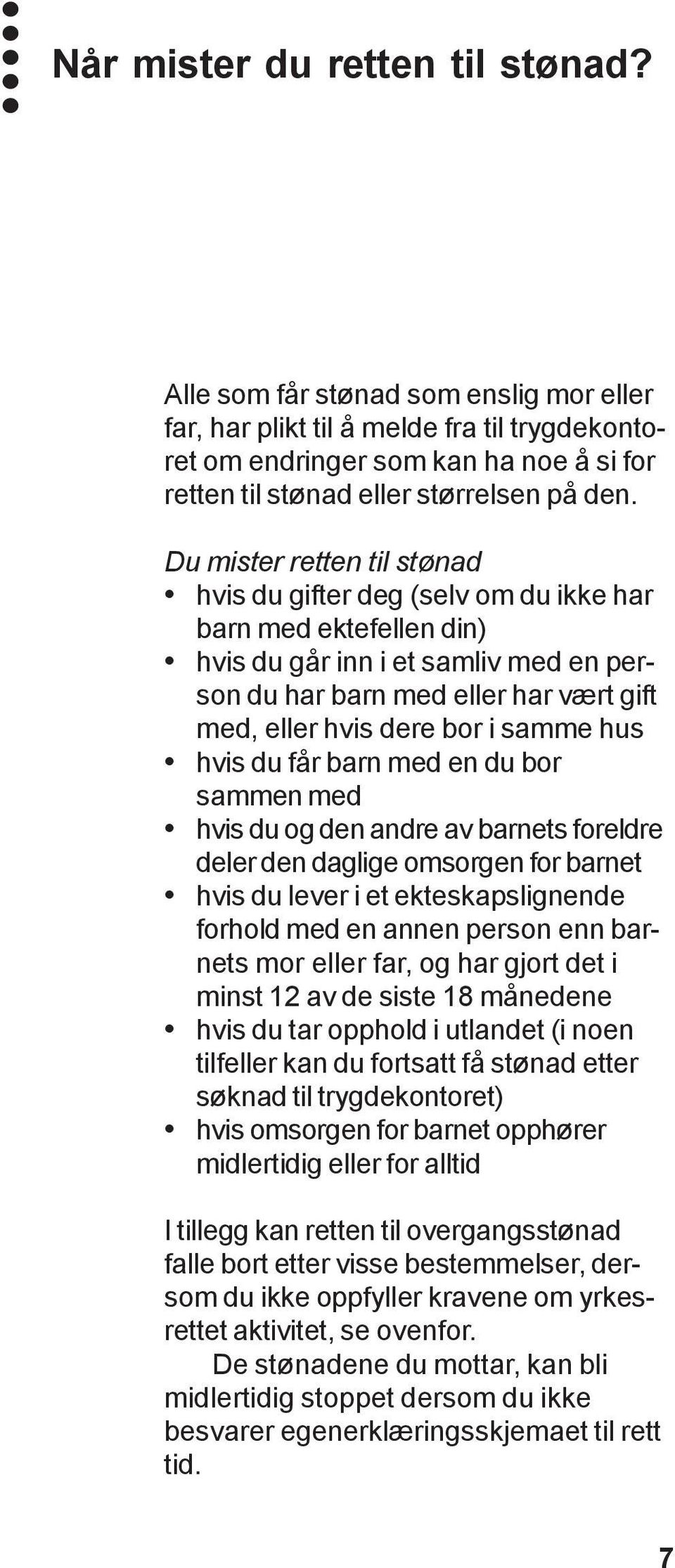 Du mister retten til stønad hvis du gifter deg (selv om du ikke har barn med ektefellen din) hvis du går inn i et samliv med en person du har barn med eller har vært gift med, eller hvis dere bor i