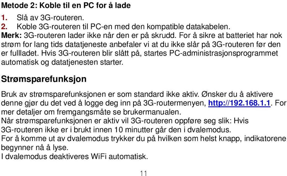 Hvis 3G-routeren blir slått på, startes PC-administrasjonsprogrammet automatisk og datatjenesten starter. Strømsparefunksjon Bruk av strømsparefunksjonen er som standard ikke aktiv.