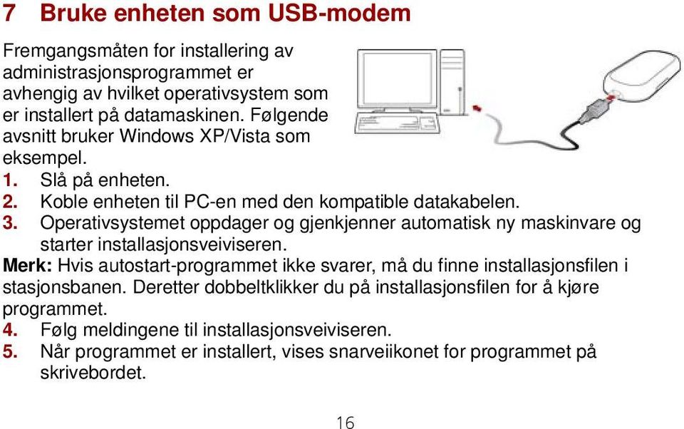 Operativsystemet oppdager og gjenkjenner automatisk ny maskinvare og starter installasjonsveiviseren.