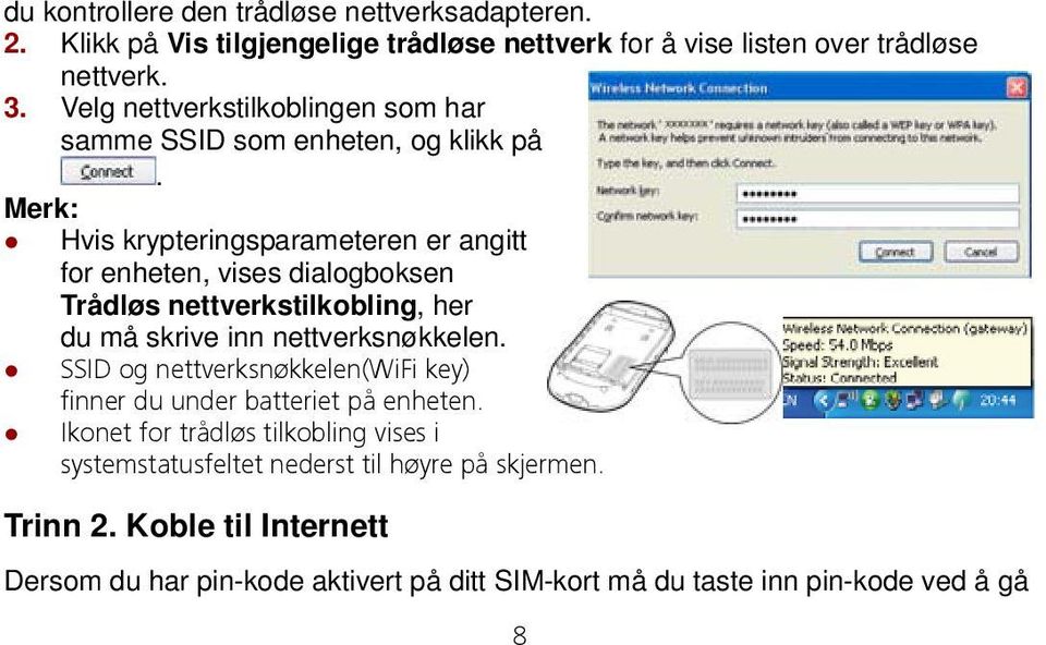 Merk: Hvis krypteringsparameteren er angitt for enheten, vises dialogboksen Trådløs nettverkstilkobling, her du må skrive inn nettverksnøkkelen.