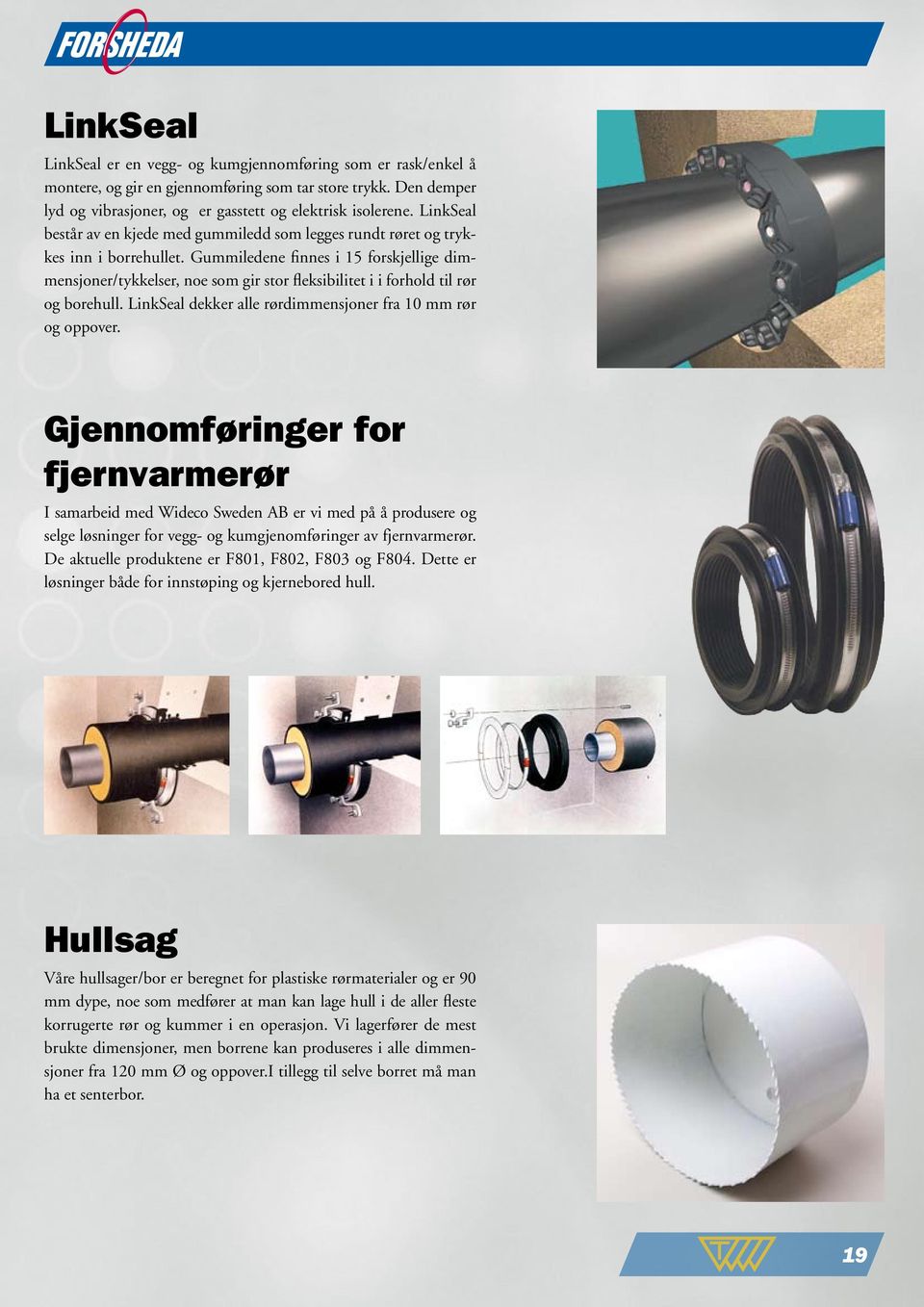 Gummiledene finnes i 15 forskjellige dimmensjoner/tykkelser, noe som gir stor fleksibilitet i i forhold til rør og borehull. LinkSeal dekker alle rørdimmensjoner fra 10 mm rør og oppover.